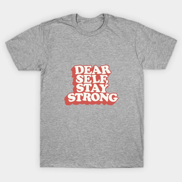 Dear Self Stay Strong T-Shirt by MotivatedType